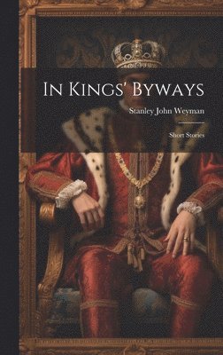 Stanley John Weyman - In Kings' Byways, Inbunden