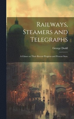 George Dodd - Railways, Steamers and Telegraphs, Inbunden