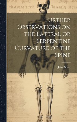 John Shaw - Further Observations on the Lateral or Serpentine Curvature of the Spine, Inbunden