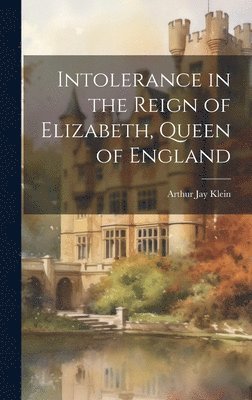 Intolerance in the Reign of Elizabeth, Queen of England 1