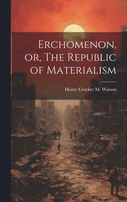 Henry Crocker M Watson, Henry Crocker M. Watson - Erchomenon, or, The Republic of Materialism, Inbunden