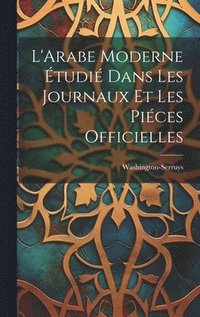 bokomslag L'Arabe Moderne tudi Dans les Journaux et les Pices Officielles