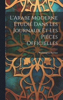 L'Arabe Moderne Étudié Dans les Journaux et les Piéces Officielles