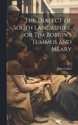 The Dialect of South Lancashire, or Tim Bobbin's Tummus and Meary 1