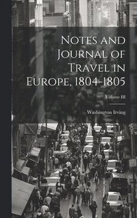 bokomslag Notes and Journal of Travel in Europe, 1804-1805; Volume III