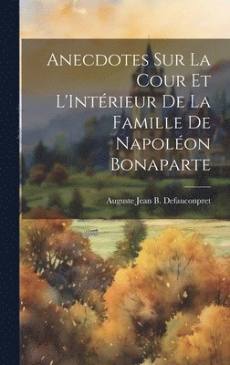 bokomslag Anecdotes sur La Cour et L'Intérieur de la Famille de Napoléon Bonaparte
