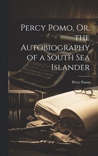 bokomslag Percy Pomo, Or, the Autobiography of a South Sea Islander