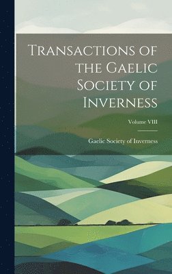 bokomslag Transactions of the Gaelic Society of Inverness; Volume VIII