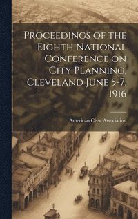 bokomslag Proceedings of the Eighth National Conference on City Planning, Cleveland June 5-7, 1916