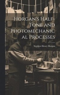 bokomslag Horgan's Half-Tone and Photomechanical Processes