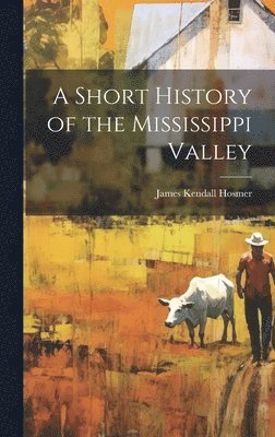 James Kendall Hosmer - Short History of the Mississippi Valley, Inbunden