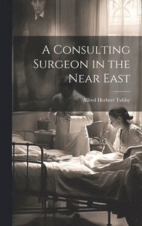 bokomslag A Consulting Surgeon in the Near East