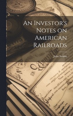 John Swann - Investor's Notes on American Railroads, Inbunden. Tillgänglighet: Lägg i varukorg