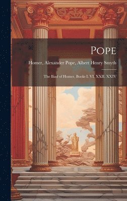 bokomslag Pope; the Iliad of Homer, Books I. VI. XXII. XXIV