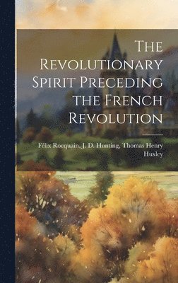 bokomslag The Revolutionary Spirit Preceding the French Revolution