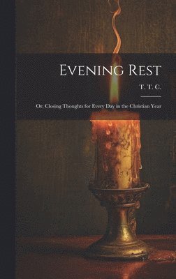 Evening Rest; or, Closing Thoughts for Every Day in the Christian Year 1