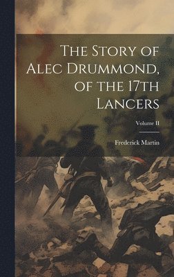 Frederick Martin - Story of Alec Drummond, of the 17th Lancers; Volume II, Inbunden