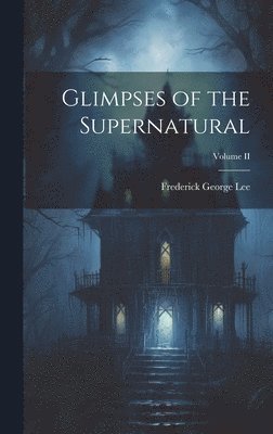 Frederick George Lee - Glimpses of the Supernatural; Volume II, Inbunden