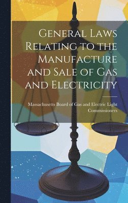 General Laws Relating to the Manufacture and Sale of Gas and Electricity 1