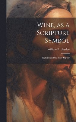 William B Hayden, William B. Hayden - Wine, as a Scripture Symbol, Inbunden