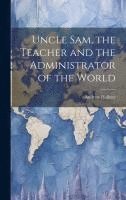 bokomslag Uncle Sam, the Teacher and the Administrator of the World