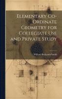 Elementary Co-ordinate Geometry for Collegiate Use and Private Study 1