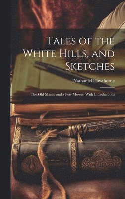 Nathaniel Hawthorne - Tales of the White Hills, and Sketches, Inbunden