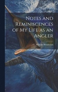 bokomslag Notes and Reminiscences of My Life as an Angler
