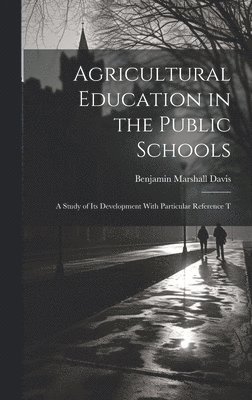 Benjamin Marshall Davis - Agricultural Education in the Public Schools, Inbunden