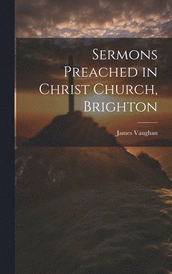 Sermons Preached in Christ Church, Brighton 1