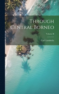 Carl Lumholtz - Through Central Borneo; Volume II, Inbunden