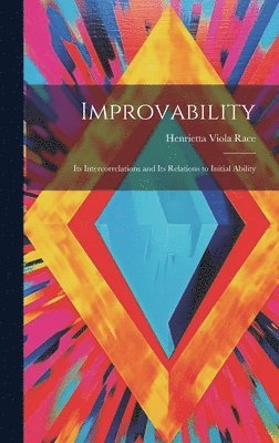 Improvability; Its Intercorrelations and Its Relations to Initial Ability 1