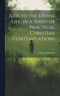 bokomslag Aids to the Divine Life, in a Series of Practical Christian Contemplations