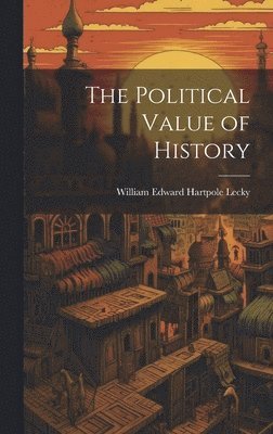 William Edward Hartpole Lecky - Political Value of History, Inbunden