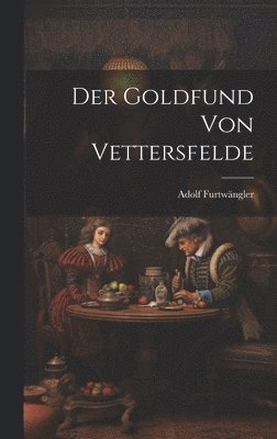 Adolf Furtwängler - Der Goldfund von Vettersfelde, Inbunden