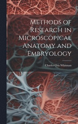 Methods of Research in Microscopical Anatomy and Embryology 1