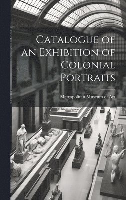 bokomslag Catalogue of an Exhibition of Colonial Portraits