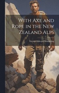 bokomslag With Axe and Rope in the New Zealand Alps