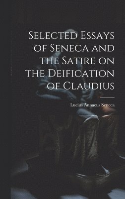 Selected Essays of Seneca and the Satire on the Deification of Claudius 1