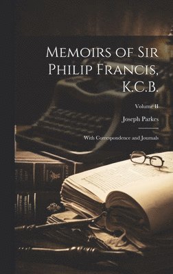 Memoirs of Sir Philip Francis, K.C.B. 1