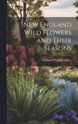 bokomslag New England Wild Flowers and Their Seasons