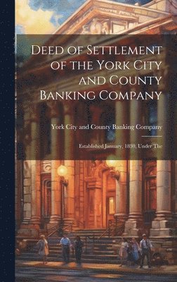 bokomslag Deed of Settlement of the York City and County Banking Company