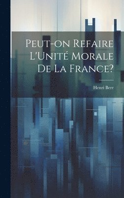 Peut-on Refaire L'Unit Morale de la France? 1