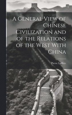 A General View of Chinese Civilization and of the Relations of the West With China 1