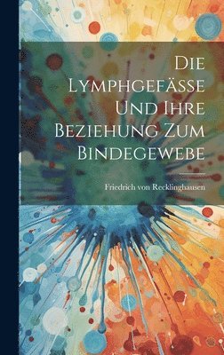 bokomslag Die Lymphgefsse und Ihre Beziehung zum Bindegewebe