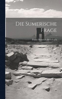 Franz Heinrich Weissbach - Die Sumerische Frage, Inbunden