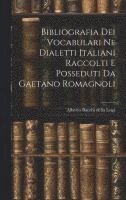 bokomslag Bibliografia dei Vocabulari ne Dialetti Italiani Raccolti e Posseduti da Gaetano Romagnoli