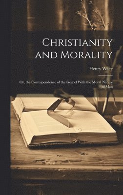 Henry Wace - Christianity and Morality, Inbunden