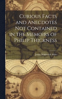 bokomslag Curious Facts and Anecdotes Not Contained in the Memoirs of Philip Thickness