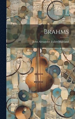 John Alexander Fuller-Maitland - Brahms, Inbunden